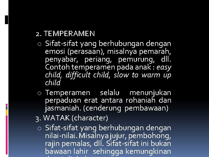 2. TEMPERAMEN o Sifat-sifat yang berhubungan dengan emosi (perasaan), misalnya pemarah, penyabar, periang, pemurung,