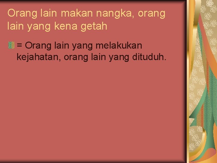 Orang lain makan nangka, orang lain yang kena getah = Orang lain yang melakukan
