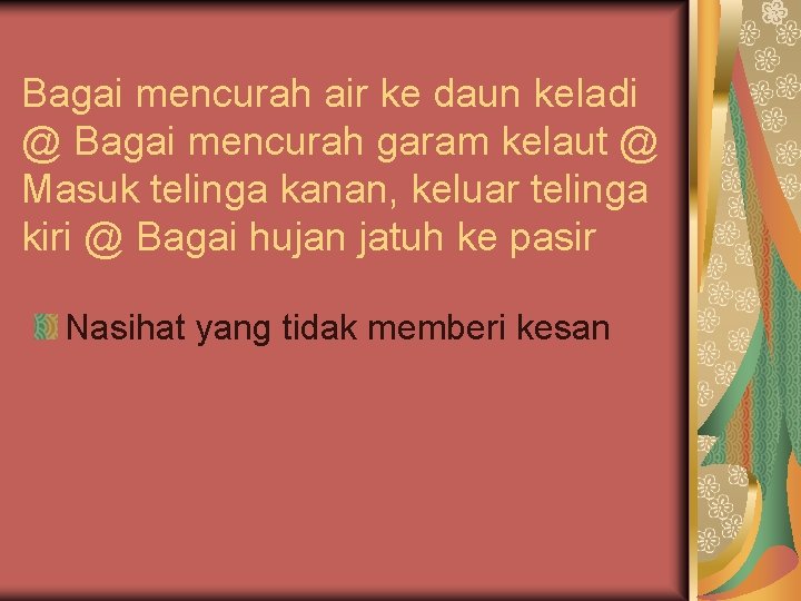 Bagai mencurah air ke daun keladi @ Bagai mencurah garam kelaut @ Masuk telinga