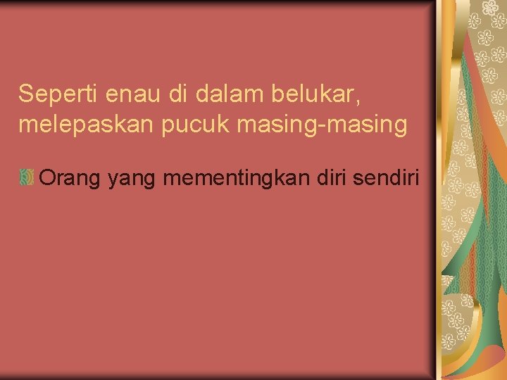Seperti enau di dalam belukar, melepaskan pucuk masing-masing Orang yang mementingkan diri sendiri 
