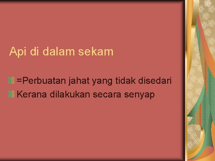 Api di dalam sekam =Perbuatan jahat yang tidak disedari Kerana dilakukan secara senyap 