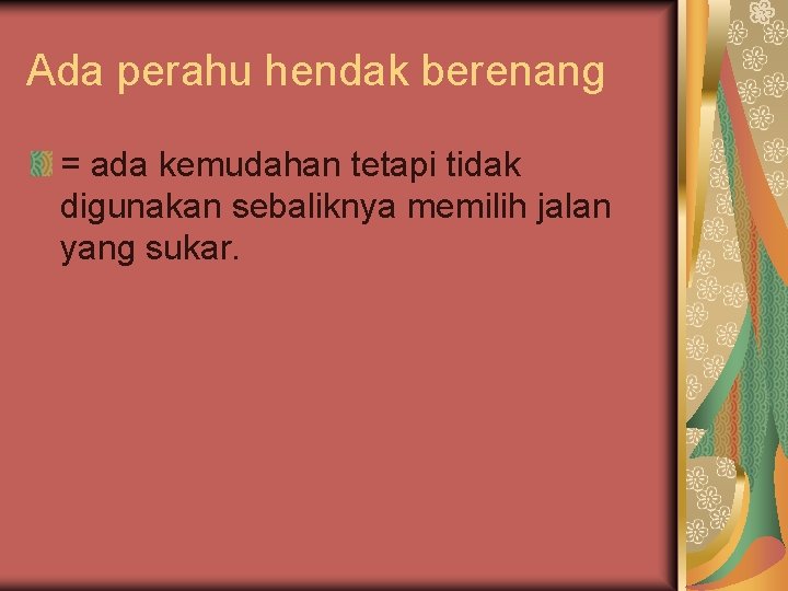 Ada perahu hendak berenang = ada kemudahan tetapi tidak digunakan sebaliknya memilih jalan yang