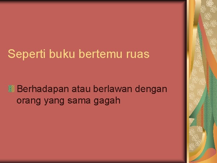 Seperti buku bertemu ruas Berhadapan atau berlawan dengan orang yang sama gagah 