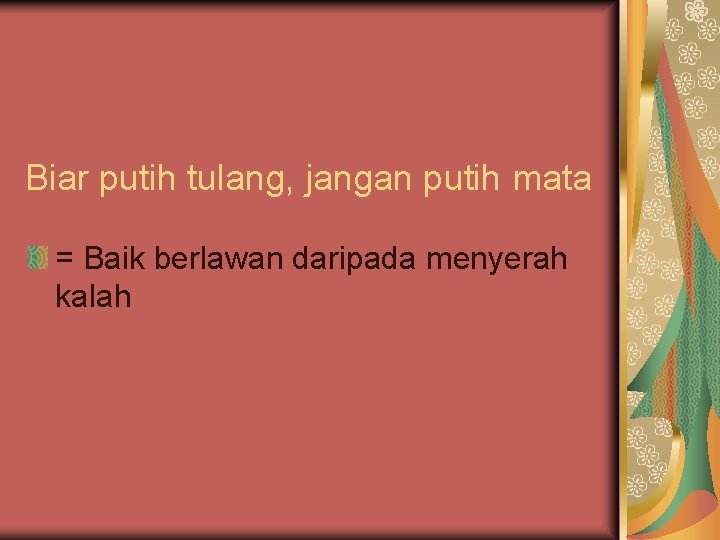 Biar putih tulang, jangan putih mata = Baik berlawan daripada menyerah kalah 