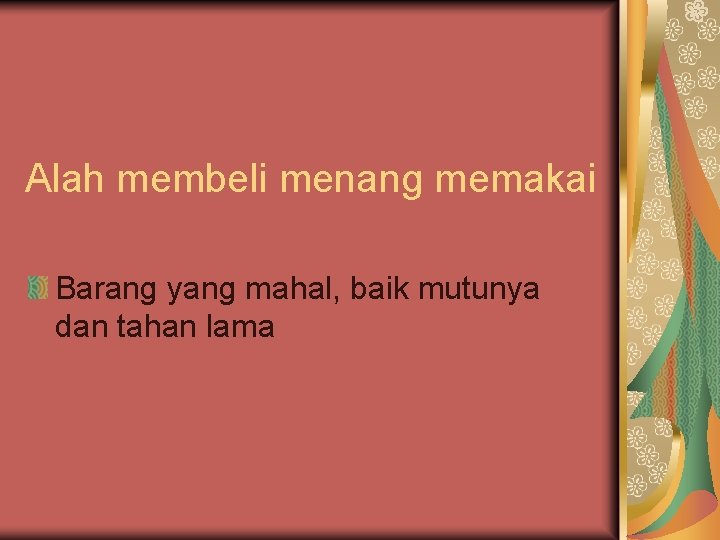 Alah membeli menang memakai Barang yang mahal, baik mutunya dan tahan lama 