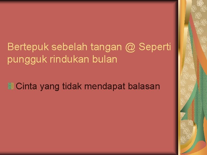 Bertepuk sebelah tangan @ Seperti pungguk rindukan bulan Cinta yang tidak mendapat balasan 