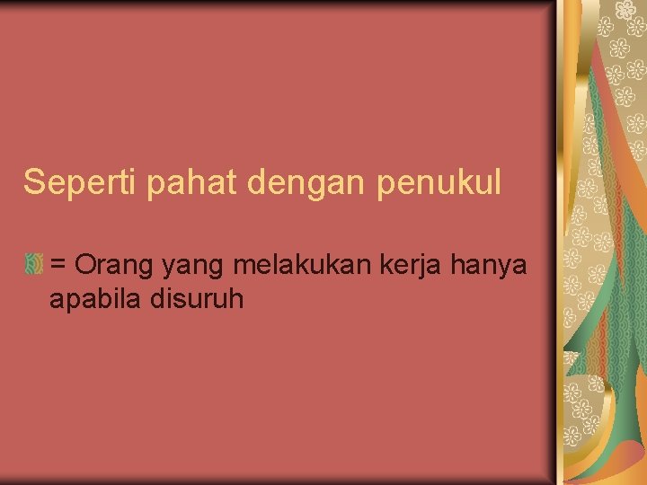 Seperti pahat dengan penukul = Orang yang melakukan kerja hanya apabila disuruh 