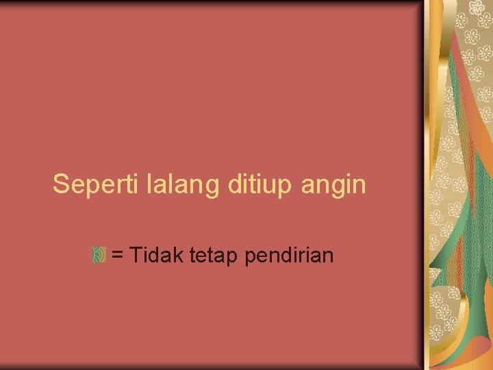 Seperti lalang ditiup angin = Tidak tetap pendirian 