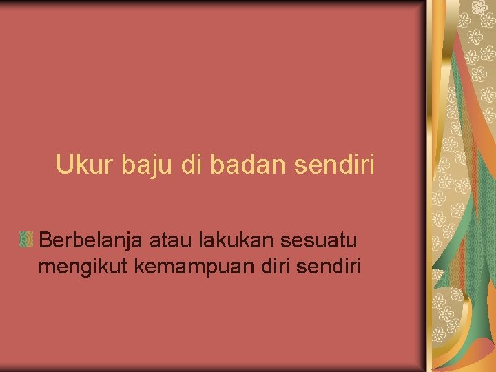 Ukur baju di badan sendiri Berbelanja atau lakukan sesuatu mengikut kemampuan diri sendiri 