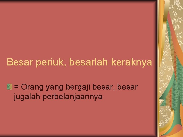 Besar periuk, besarlah keraknya = Orang yang bergaji besar, besar jugalah perbelanjaannya 