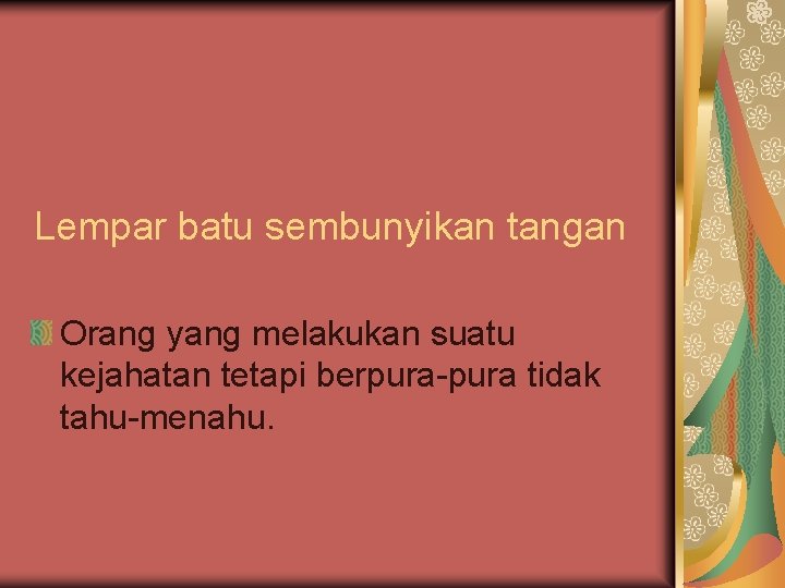 Lempar batu sembunyikan tangan Orang yang melakukan suatu kejahatan tetapi berpura-pura tidak tahu-menahu. 
