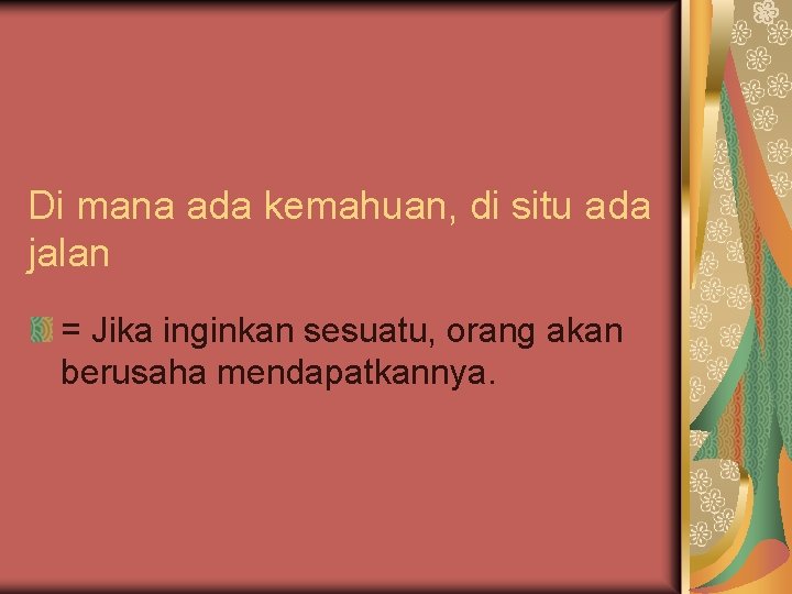 Di mana ada kemahuan, di situ ada jalan = Jika inginkan sesuatu, orang akan