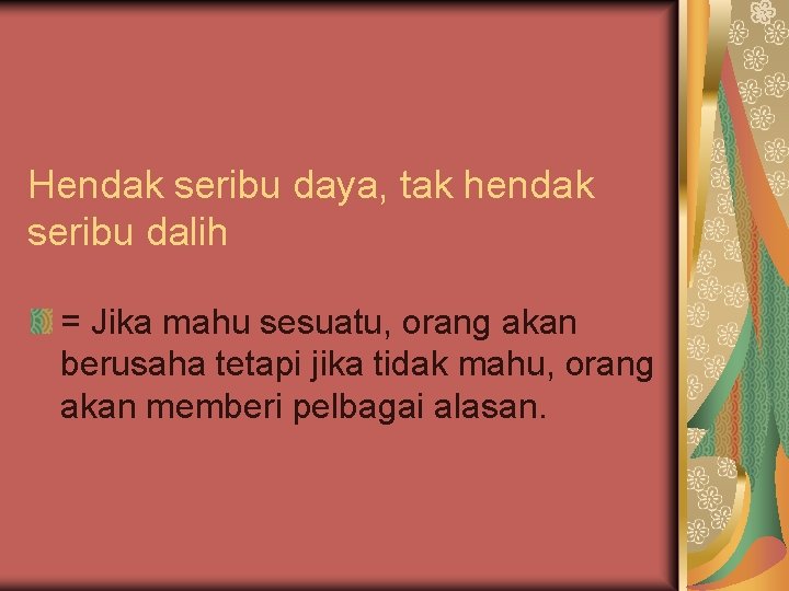 Hendak seribu daya, tak hendak seribu dalih = Jika mahu sesuatu, orang akan berusaha