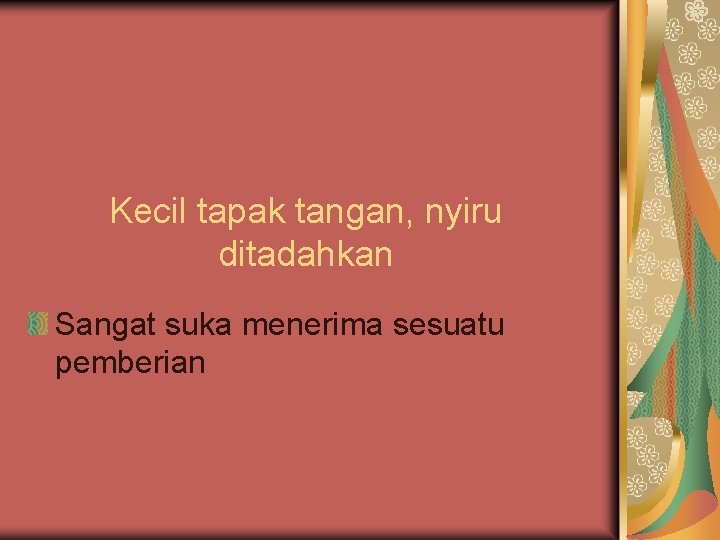Kecil tapak tangan, nyiru ditadahkan Sangat suka menerima sesuatu pemberian 