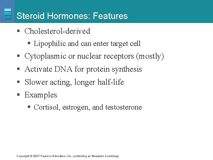 Steroid Hormones: Features § Cholesterol-derived § Lipophilic and can enter target cell § Cytoplasmic