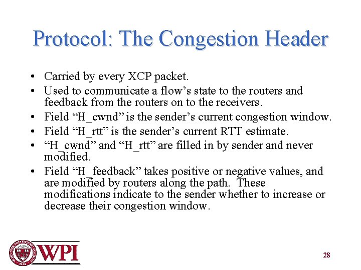 Protocol: The Congestion Header • Carried by every XCP packet. • Used to communicate
