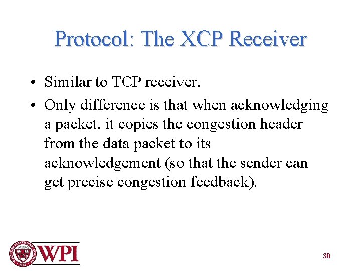 Protocol: The XCP Receiver • Similar to TCP receiver. • Only difference is that