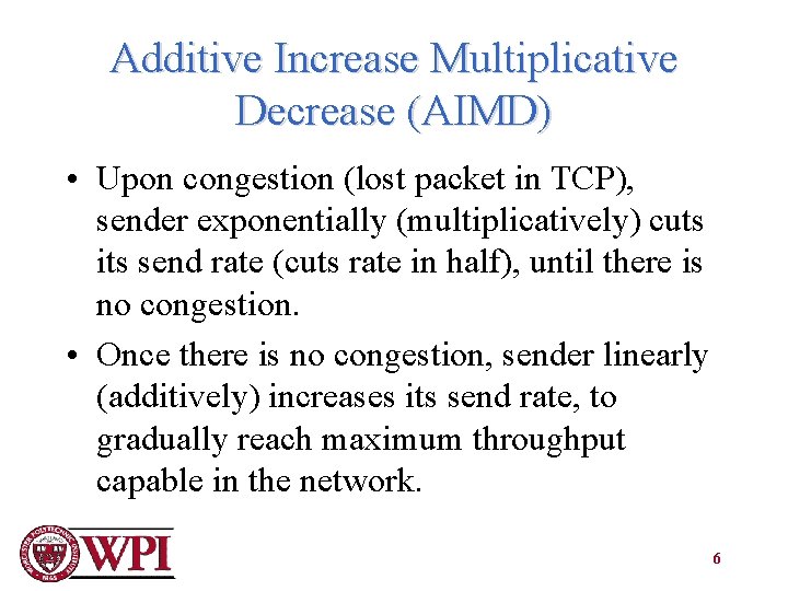 Additive Increase Multiplicative Decrease (AIMD) • Upon congestion (lost packet in TCP), sender exponentially