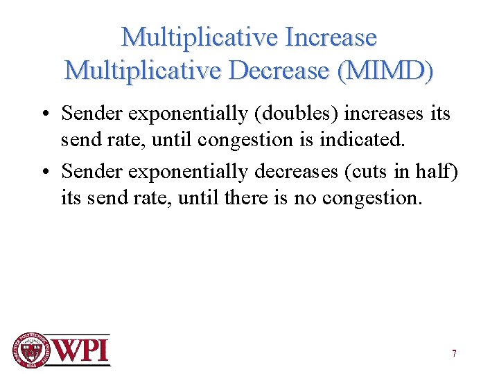 Multiplicative Increase Multiplicative Decrease (MIMD) • Sender exponentially (doubles) increases its send rate, until