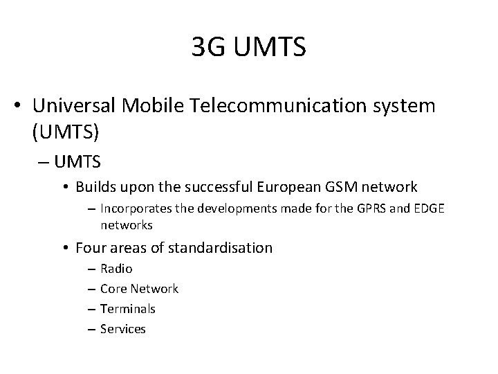 3 G UMTS • Universal Mobile Telecommunication system (UMTS) – UMTS • Builds upon