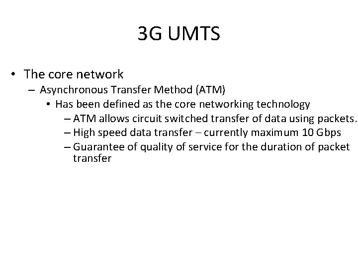 3 G UMTS • The core network – Asynchronous Transfer Method (ATM) • Has