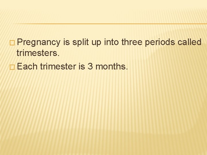 � Pregnancy is split up into three periods called trimesters. � Each trimester is