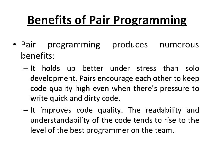 Benefits of Pair Programming • Pair programming benefits: produces numerous – It holds up