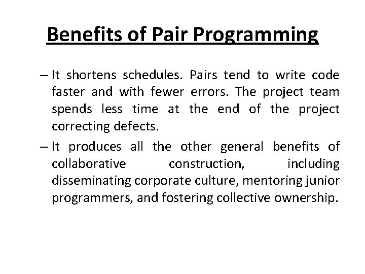 Benefits of Pair Programming – It shortens schedules. Pairs tend to write code faster