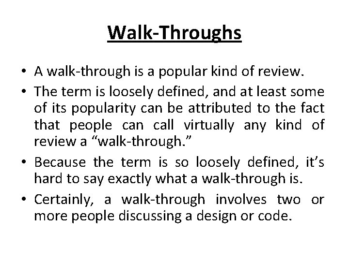 Walk-Throughs • A walk-through is a popular kind of review. • The term is