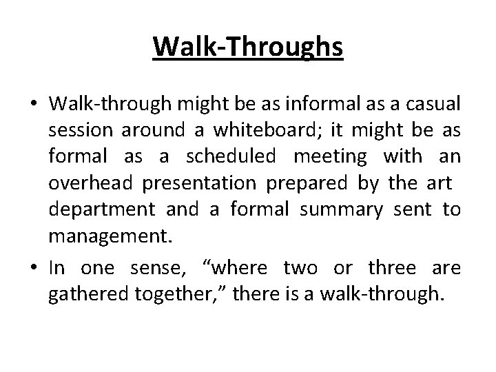 Walk-Throughs • Walk-through might be as informal as a casual session around a whiteboard;