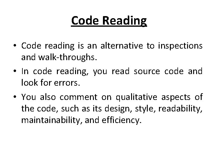 Code Reading • Code reading is an alternative to inspections and walk-throughs. • In