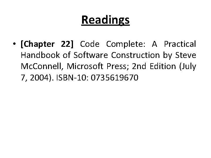 Readings • [Chapter 22] Code Complete: A Practical Handbook of Software Construction by Steve