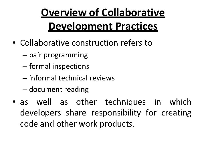 Overview of Collaborative Development Practices • Collaborative construction refers to – pair programming –