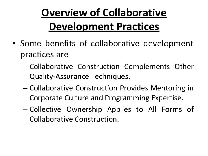 Overview of Collaborative Development Practices • Some benefits of collaborative development practices are –