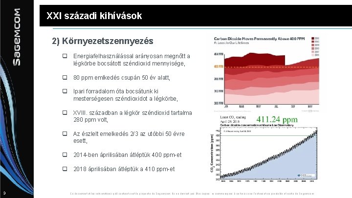 XXI századi kihívások 2) Környezetszennyezés q Energiafelhasználással arányosan megnőtt a légkörbe bocsátott széndioxid mennyisége,