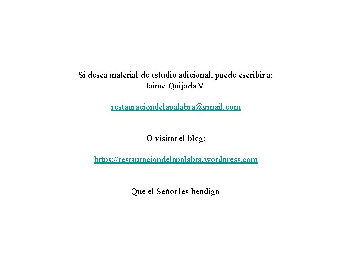 Si desea material de estudio adicional, puede escribir a: Jaime Quijada V. restauraciondelapalabra@gmail. com