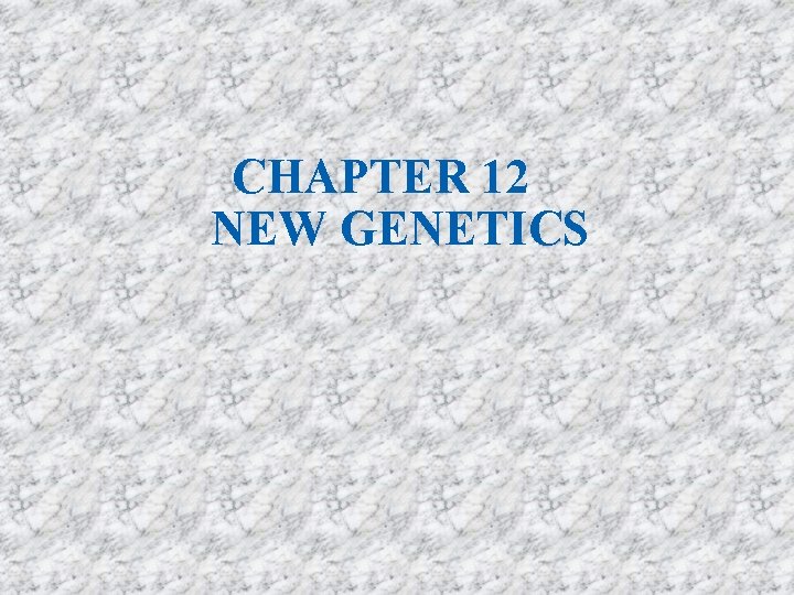 CHAPTER 12 NEW GENETICS 