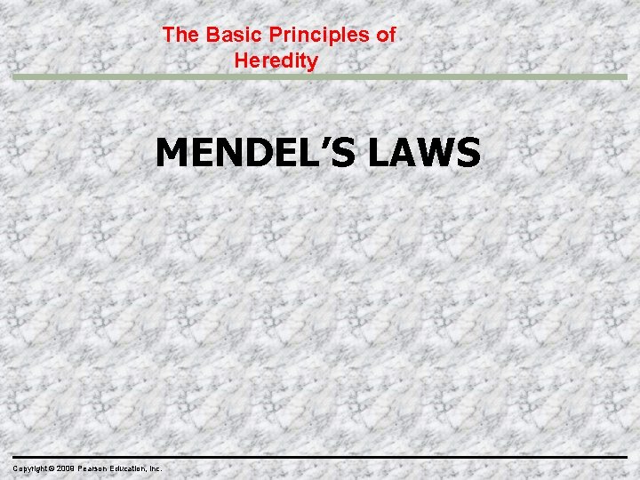 The Basic Principles of Heredity MENDEL’S LAWS Copyright © 2009 Pearson Education, Inc. 