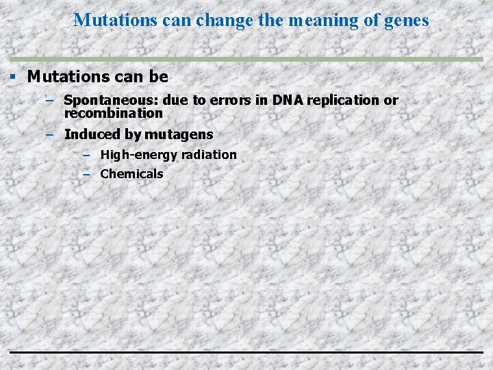 Mutations can change the meaning of genes Mutations can be – Spontaneous: due to