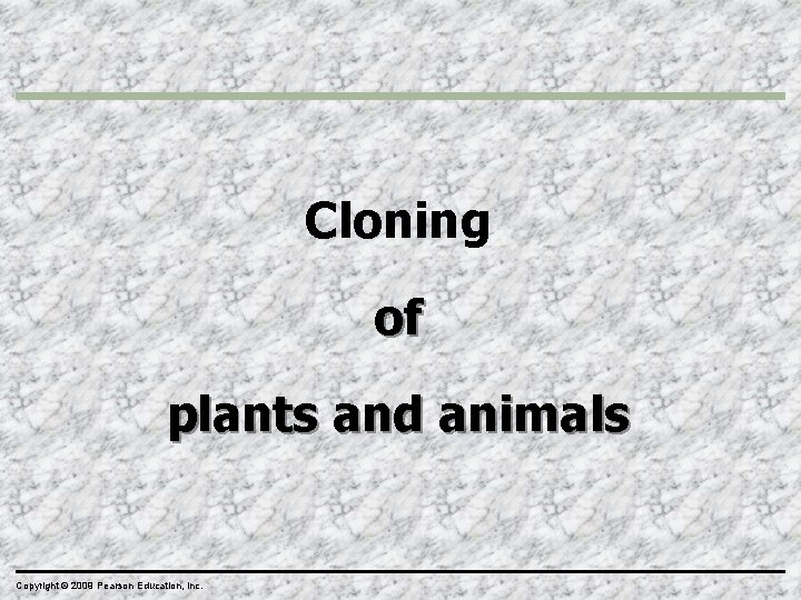 Cloning of plants and animals Copyright © 2009 Pearson Education, Inc. 