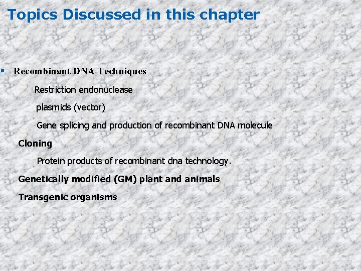 Topics Discussed in this chapter Recombinant DNA Techniques Restriction endonuclease plasmids (vector) Gene splicing