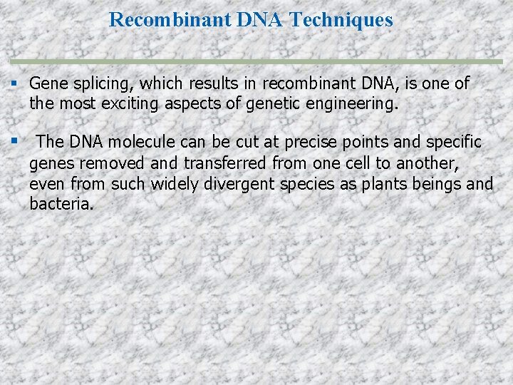 Recombinant DNA Techniques Gene splicing, which results in recombinant DNA, is one of the