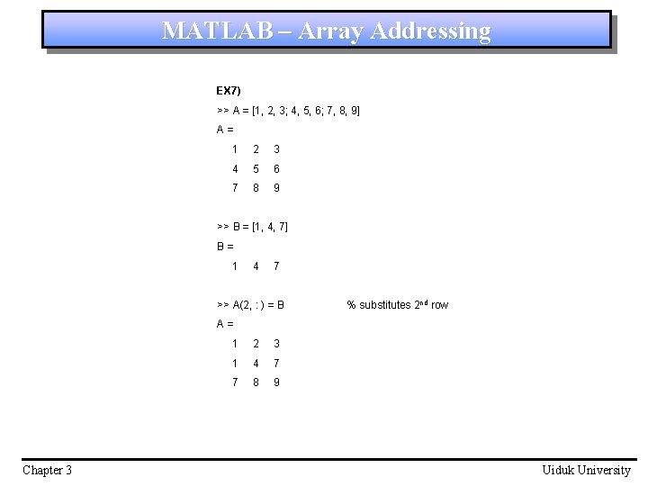 MATLAB – Array Addressing EX 7) >> A = [1, 2, 3; 4, 5,