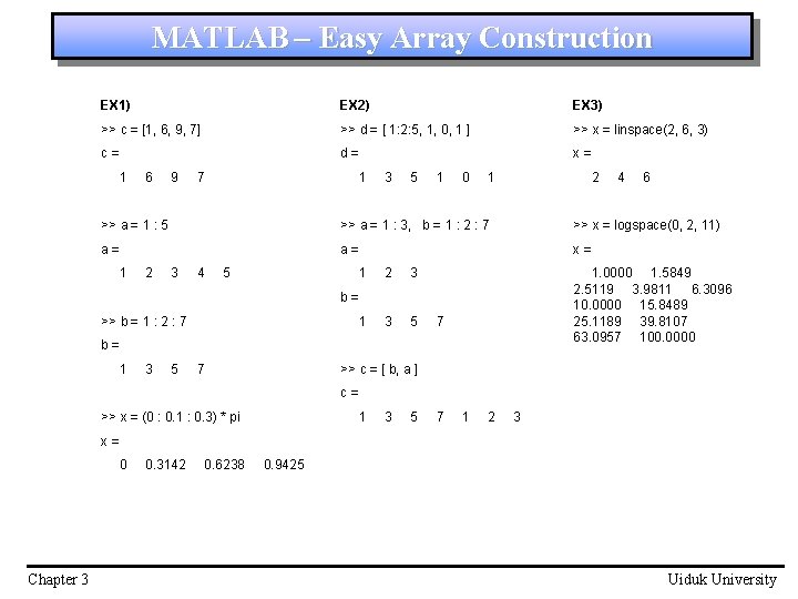 MATLAB – Easy Array Construction EX 1) EX 2) EX 3) >> c =