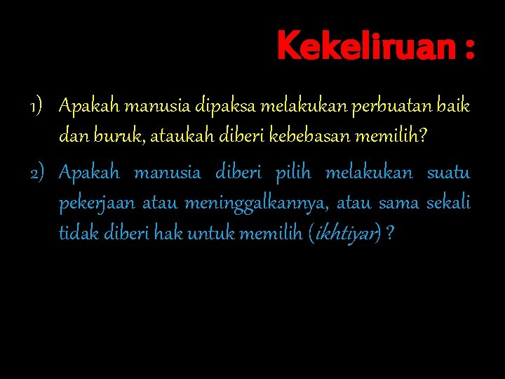 Kekeliruan : 1) Apakah manusia dipaksa melakukan perbuatan baik dan buruk, ataukah diberi kebebasan