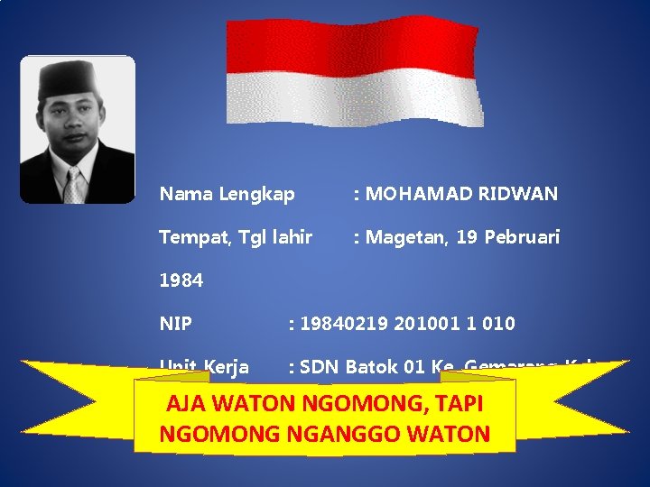 Nama Lengkap : MOHAMAD RIDWAN Tempat, Tgl lahir : Magetan, 19 Pebruari 1984 NIP