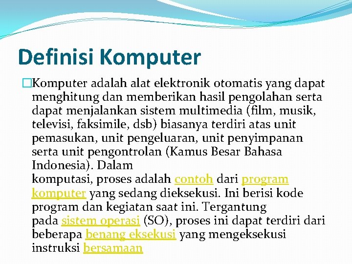 Definisi Komputer �Komputer adalah alat elektronik otomatis yang dapat menghitung dan memberikan hasil pengolahan
