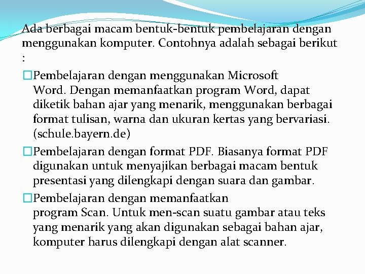 Ada berbagai macam bentuk-bentuk pembelajaran dengan menggunakan komputer. Contohnya adalah sebagai berikut : �Pembelajaran