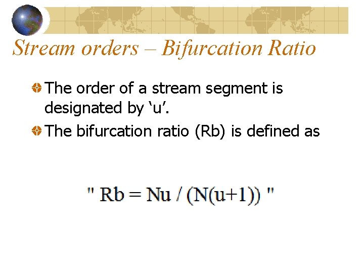 Stream orders – Bifurcation Ratio The order of a stream segment is designated by Stream orders – Bifurcation Ratio The order of a stream segment is designated by