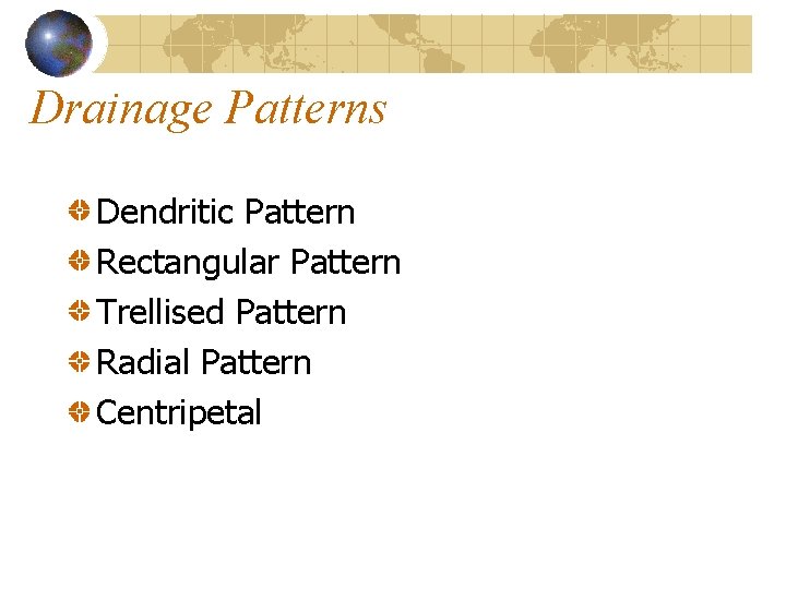 Drainage Patterns Dendritic Pattern Rectangular Pattern Trellised Pattern Radial Pattern Centripetal Drainage Patterns Dendritic Pattern Rectangular Pattern Trellised Pattern Radial Pattern Centripetal